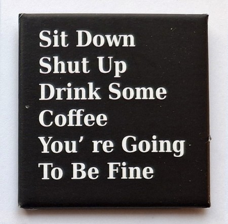 Sit down, shut up, drink some coffee...... - 50 x 50 mm kjøleskapsmagnet